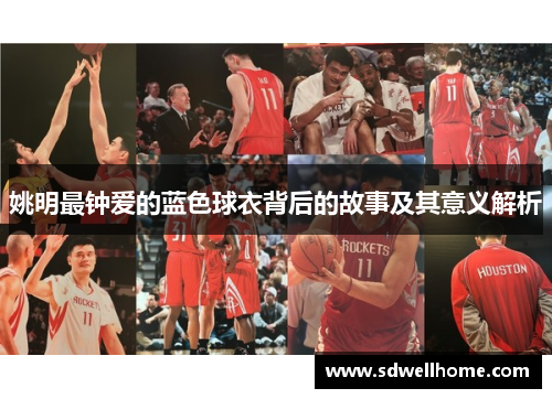 姚明最钟爱的蓝色球衣背后的故事及其意义解析