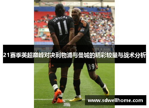 21赛季英超巅峰对决利物浦与曼城的精彩较量与战术分析