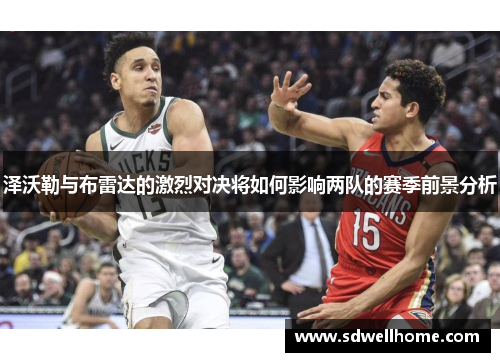 泽沃勒与布雷达的激烈对决将如何影响两队的赛季前景分析