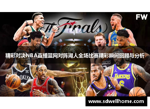 精彩对决NBA直播篮网对阵湖人全场比赛精彩瞬间回顾与分析